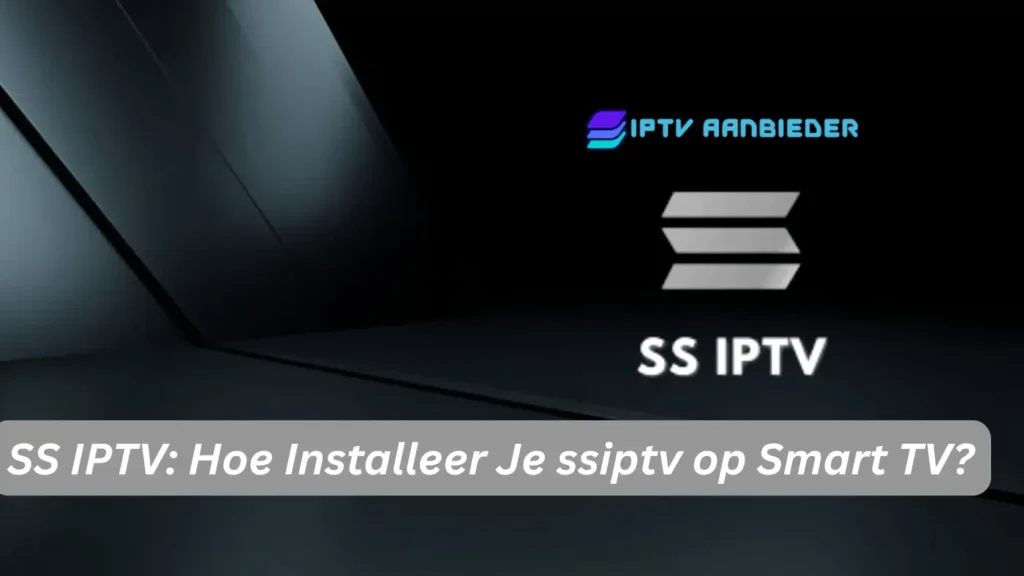 SS IPTV: Hoe installeer je ssiptv op Smart TV? SS IPTV