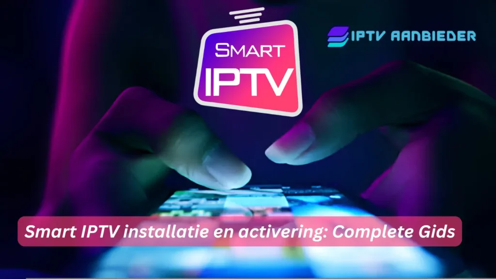 Smart IPTV installatie en activering: Complete Gids Smart IPTV